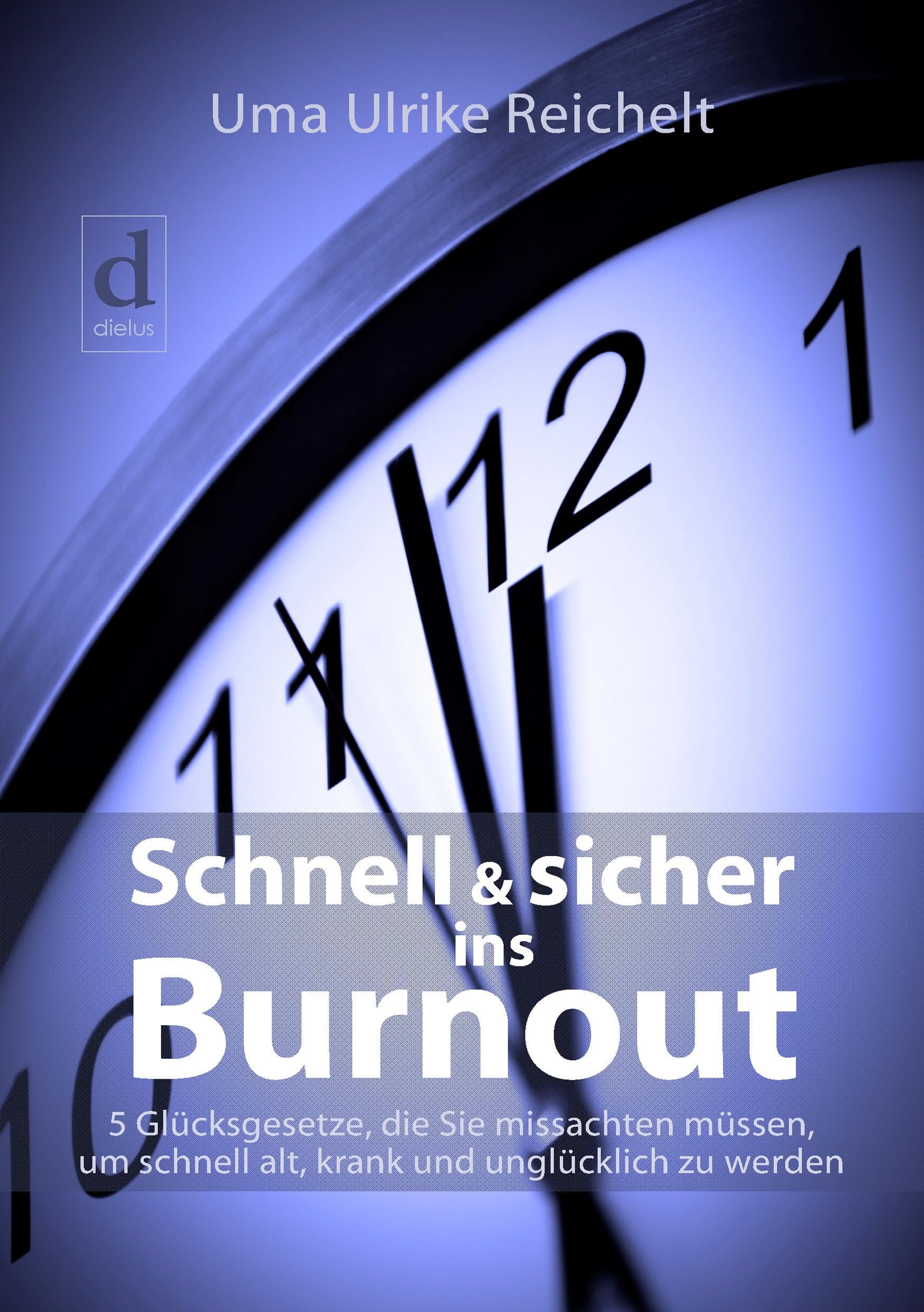 Buchcover mit Uhr und Titel: Schnell & sicher ins Burnout. Autorin: Uma Ulrike Reichelt. Verlag: dielus. Untertitel: 5 Glücksgesetze.