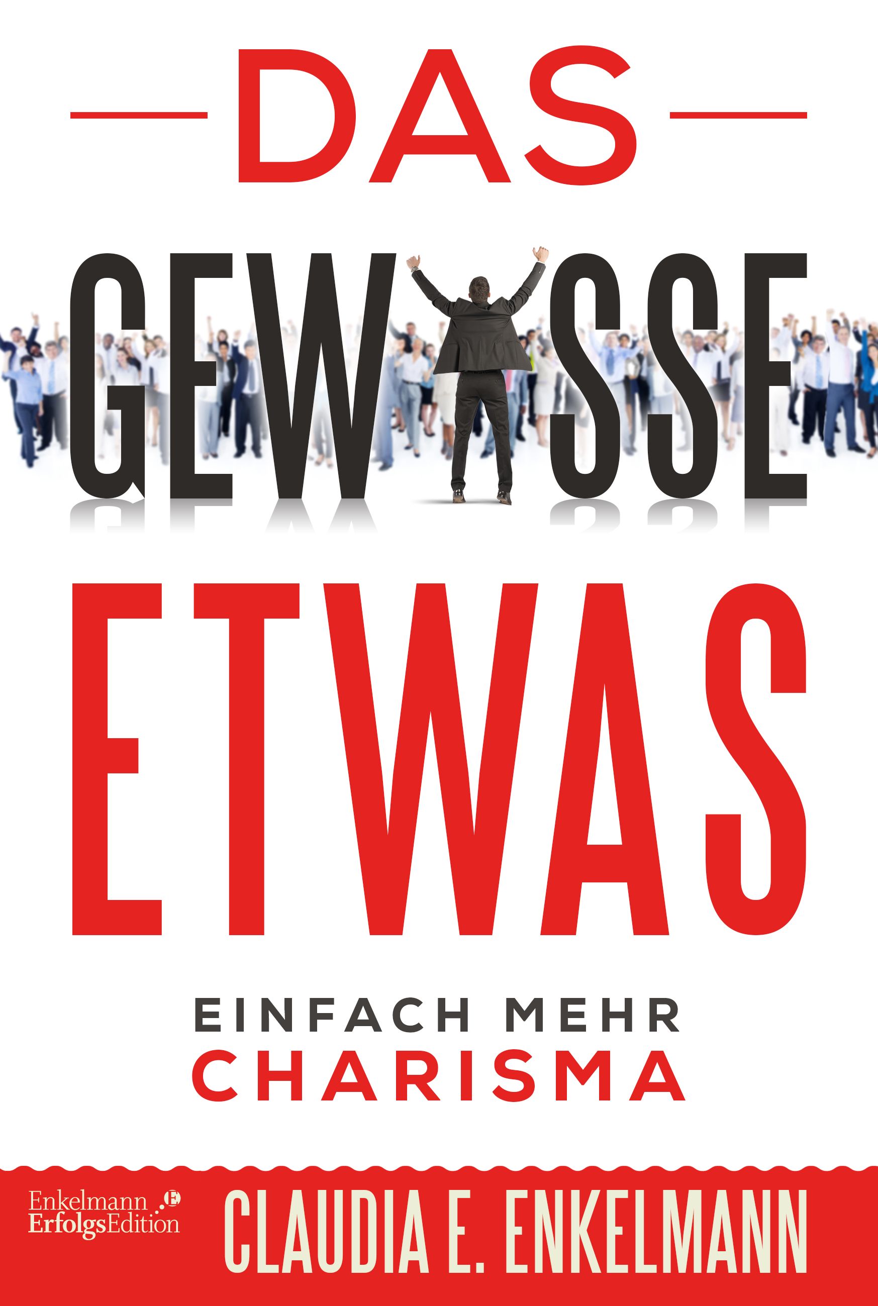 Buchcover mit dem Titel "Das gewisse Etwas". Ein Mann mit erhobenen Armen vor einer Menschenmenge. Autorin: Claudia E. Enkelmann.