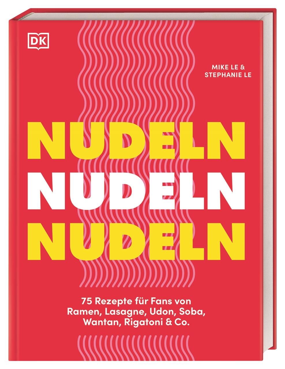 Nudeln Nudeln Nudeln 75 Rezepte für Fans von Ramen, Lasagne, Udon, Soba, Wantan, Rigatoni & Co. K...