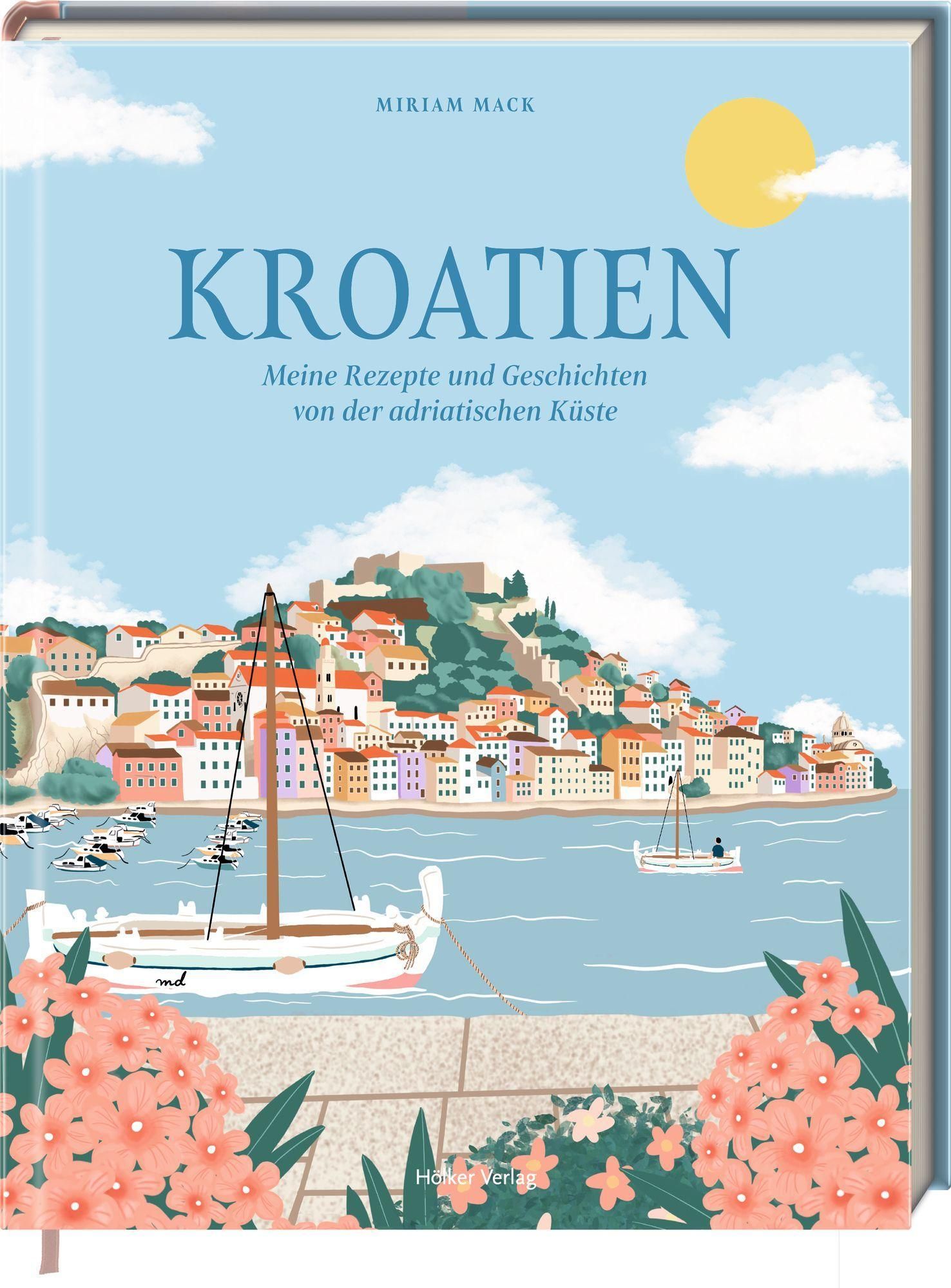 Kroatien Meine Rezepte und Geschichten von der adriatischen Küste