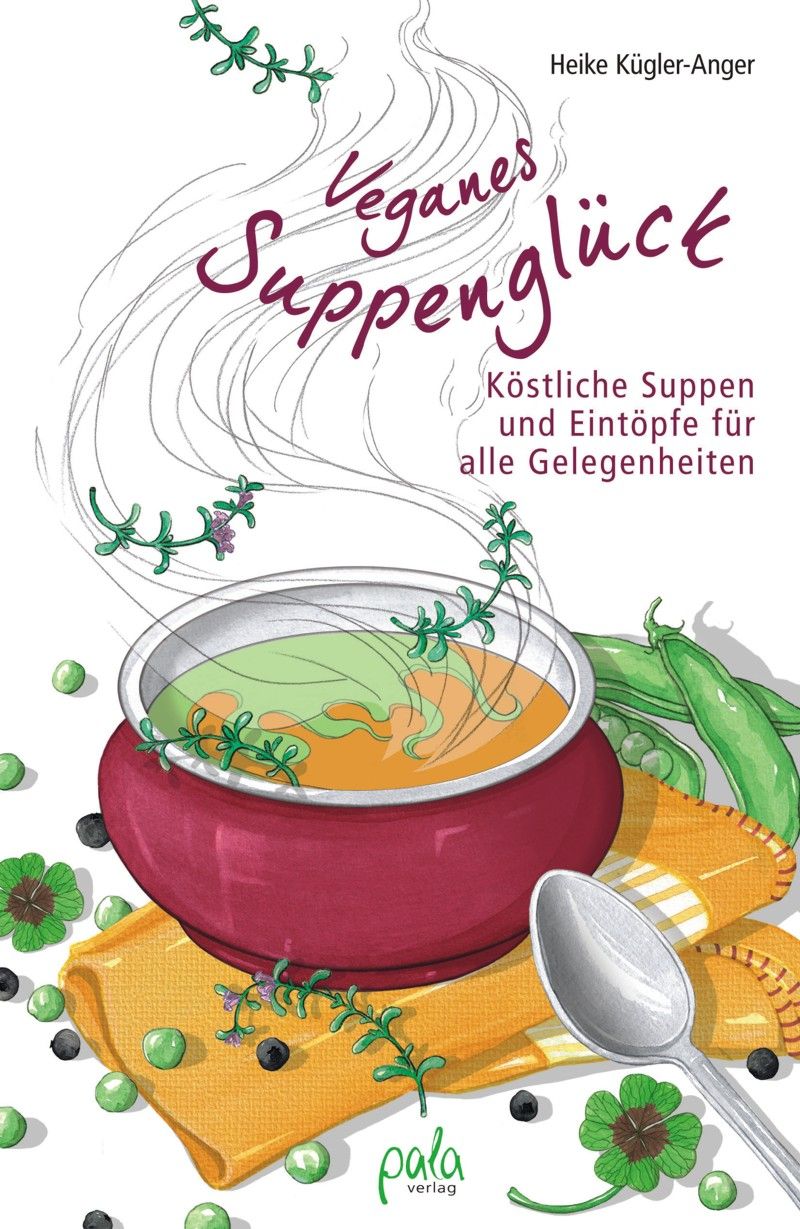 Buchcover mit Titel "Veganes Suppenglück". Eine Schüssel Suppe, Kräuter, Löffel und Erbsen. Autor: Heike Kügler-Anger. Verlag: pala.