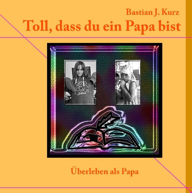 Buchcover mit Titel "Toll, dass du ein Papa bist". Zwei Fotos, Autorname "Bastian J. Kurz". Untertitel "Überleben als Papa".