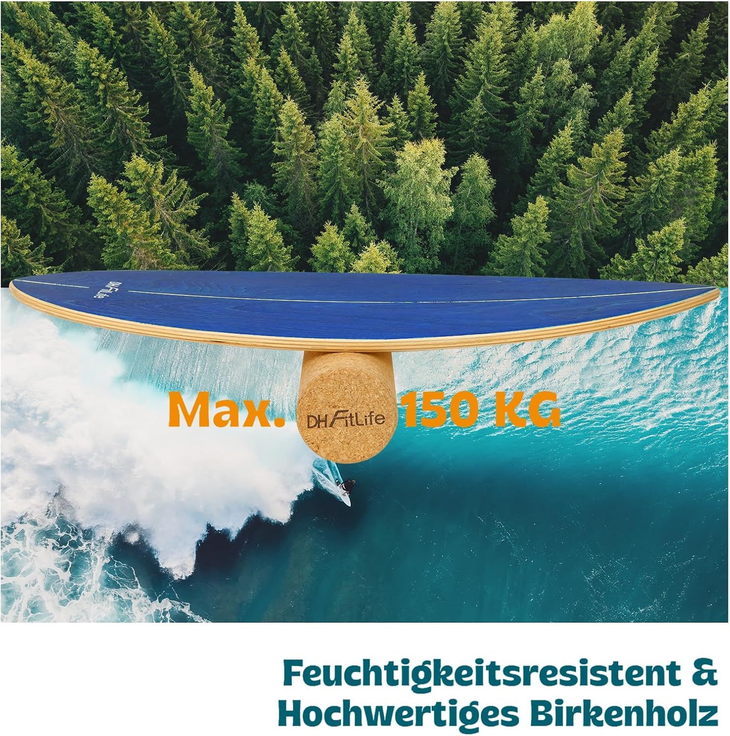 Balanceboard auf Korkrolle, vor Wald- und Wellenhintergrund. Text: Feuchtigkeitsresistent & hochwertiges Birkenholz. Max. 150 KG. DH FitLife Logo auf der Rolle.