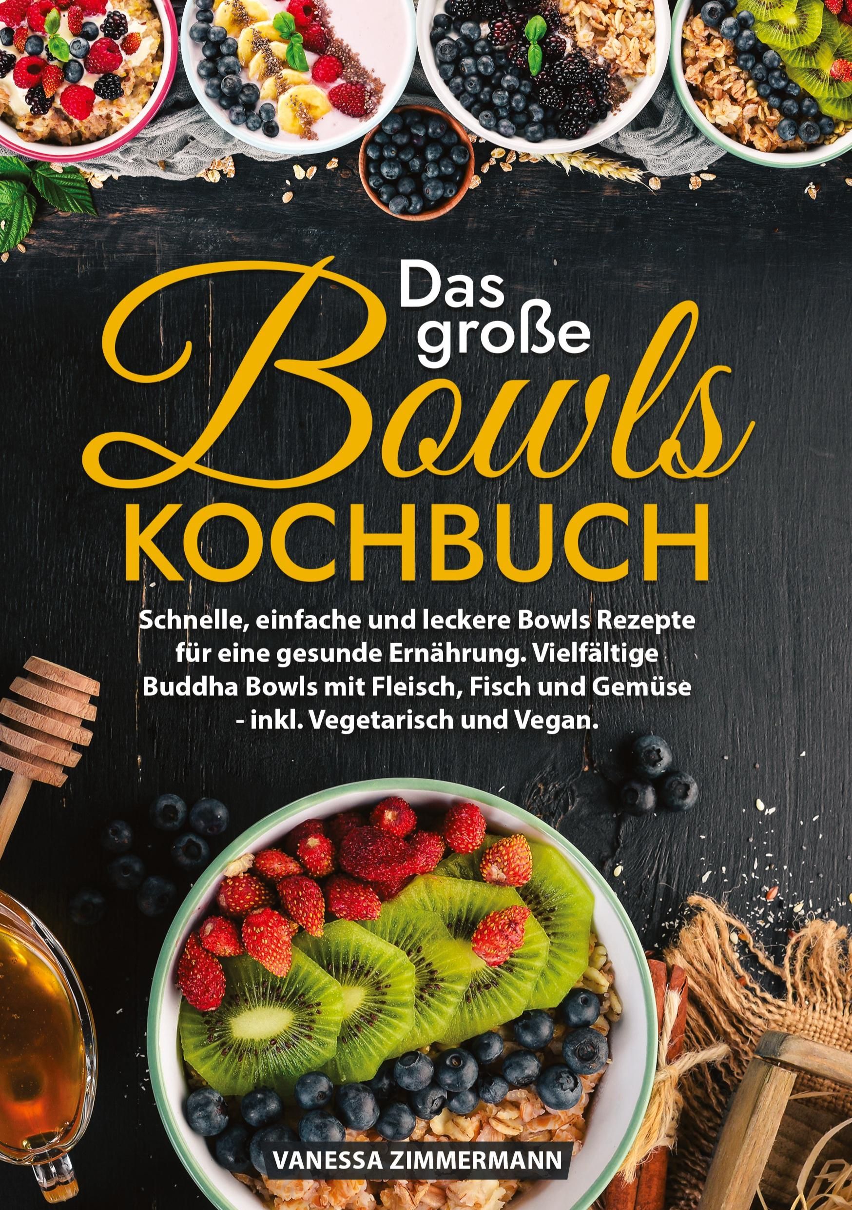 Das große Bowls Kochbuch Schnelle, einfache und leckere Bowls Rezepte für eine gesunde Ernährung....