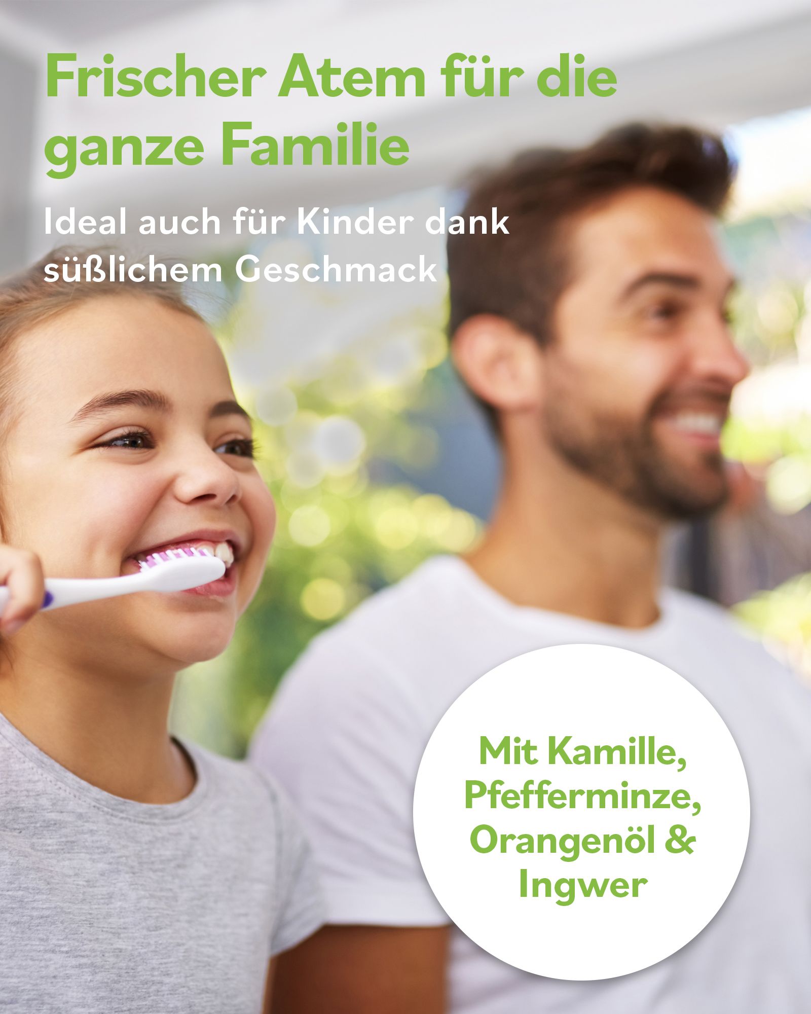 Vater und Tochter putzen sich die Zähne. Text: Frischer Atem für die ganze Familie. Mit Kamille, Pfefferminze, Orangenöl & Ingwer.