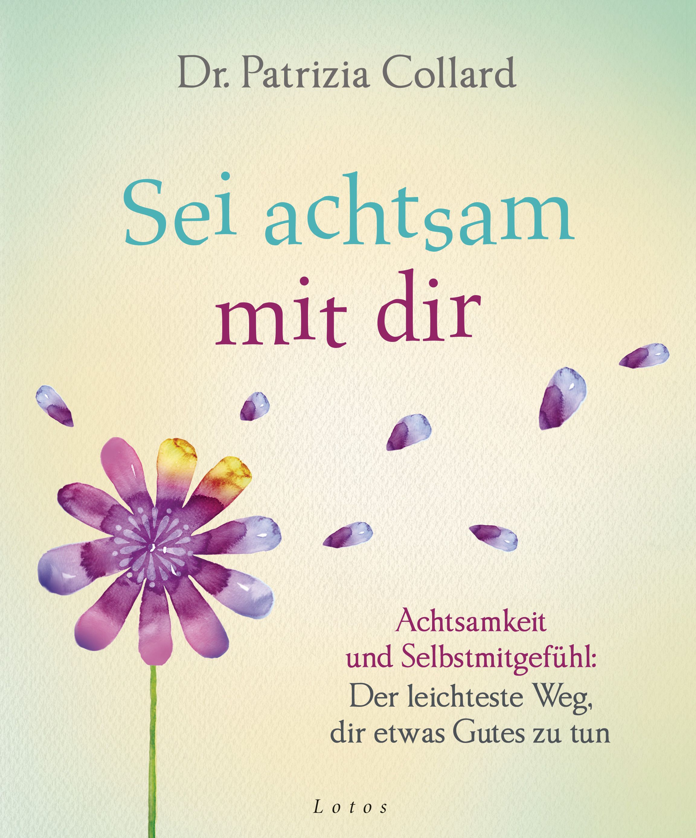 Buchcover mit Titel "Sei achtsam mit dir". Autorin: Dr. Patrizia Collard. Illustration: Blume mit Blütenblättern. Verlag: Lotos. Text über Achtsamkeit.