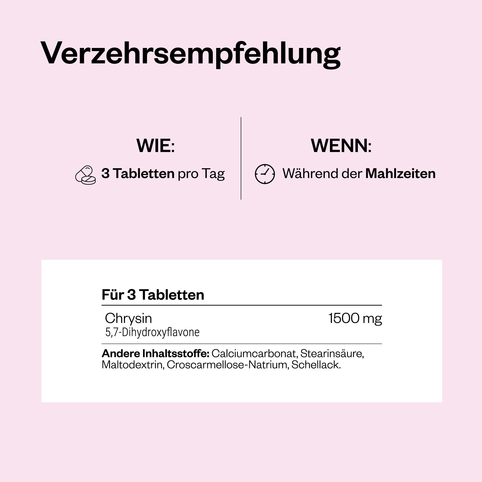 Informationen zur Einnahme von Chrysine-Tabletten. 3 Tabletten pro Tag. Enthält 1500 mg 5,7-Dihydroxyflavon. Inhaltsstoffe: Calciumcarbonat, Stearinsäure.