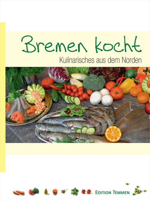 Buchcover "Bremen kocht!" mit Schriftzug und kulinarischen Abbildungen. Frische Zutaten wie Fisch, Gemüse und Obst.