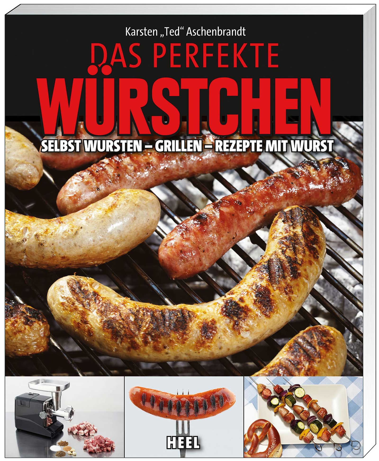 Buchcover mit gegrillten Würstchen. Titel: Das perfekte Würstchen. Autor: Karsten "Ted" Aschenbrandt. Untertitel: Selbst Würsten - Grillen - Rezepte mit Wurst.