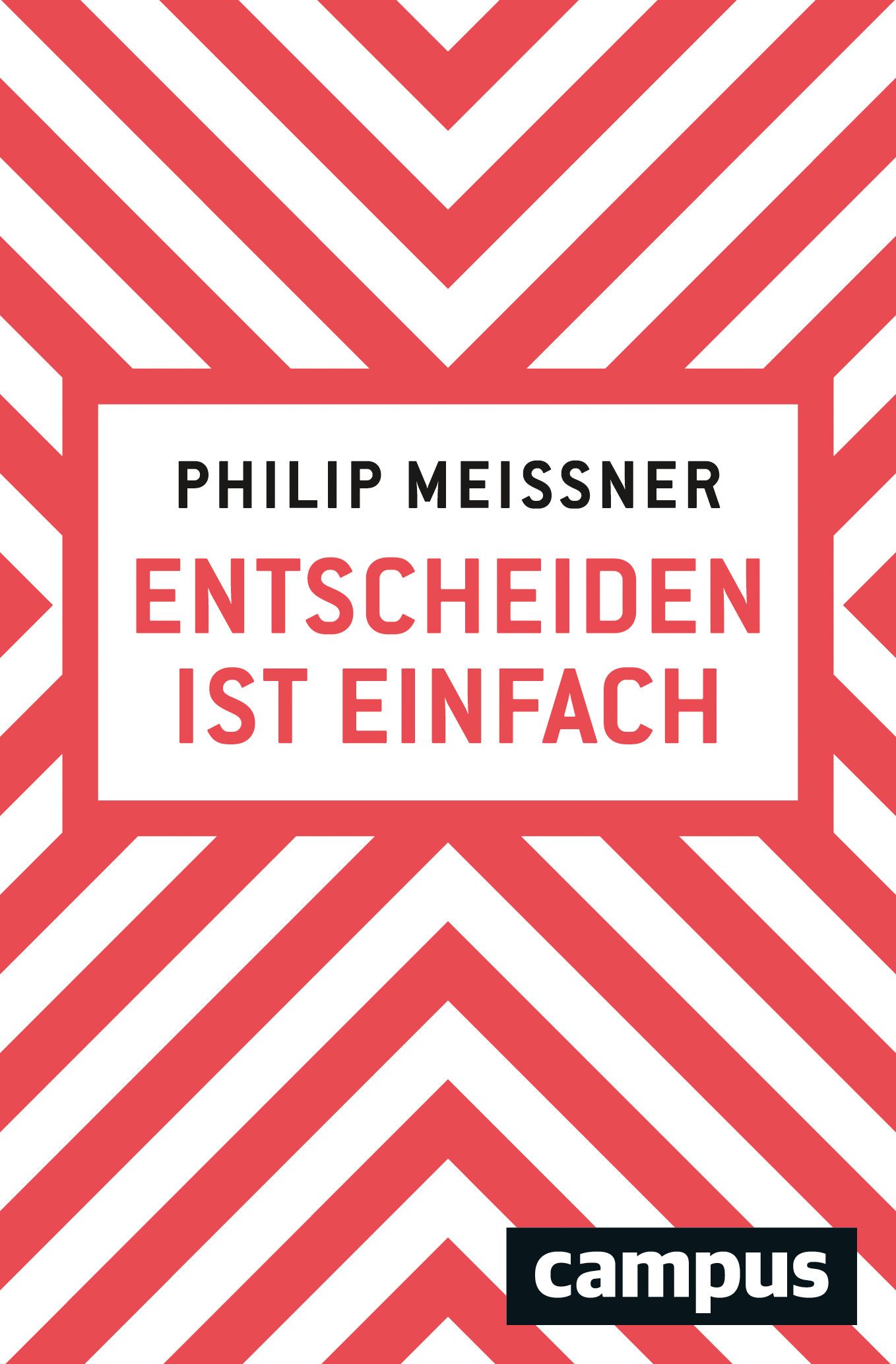 Buchcover mit rotem und weißem Zickzackmuster. Titel: Entscheiden ist einfach, Autor: Philip Meissner. Verlag: campus.