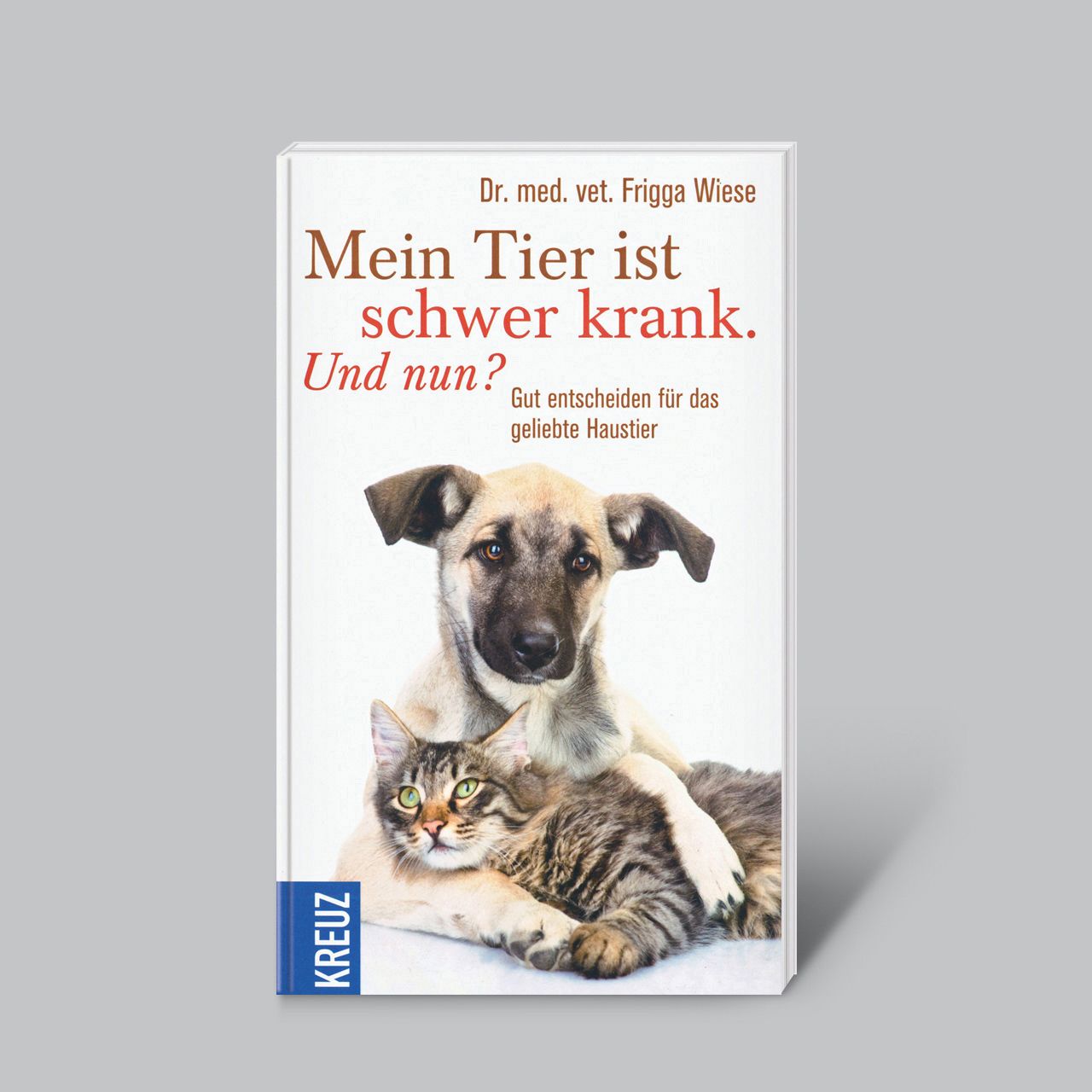 Buchcover mit Hund und Katze. Titel: Mein Tier ist schwer krank. Und nun? Autor: Dr. med. vet. Frigga Wiese. Verlag: Kreuz.