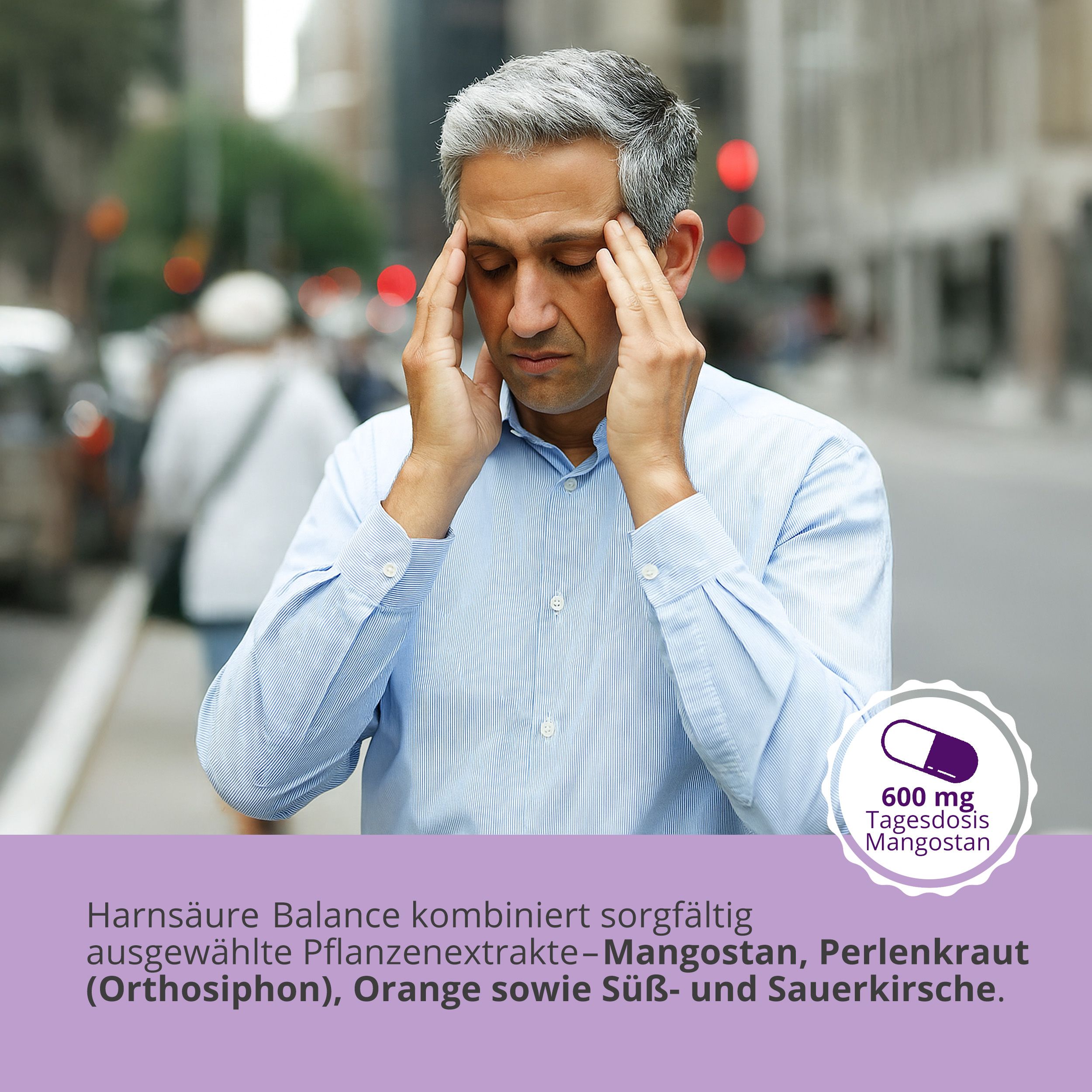 Mann mit Kopfschmerzen. Grafik: 600 mg Mangostan. Text: Harnsäure Balance kombiniert Pflanzenextrakte.