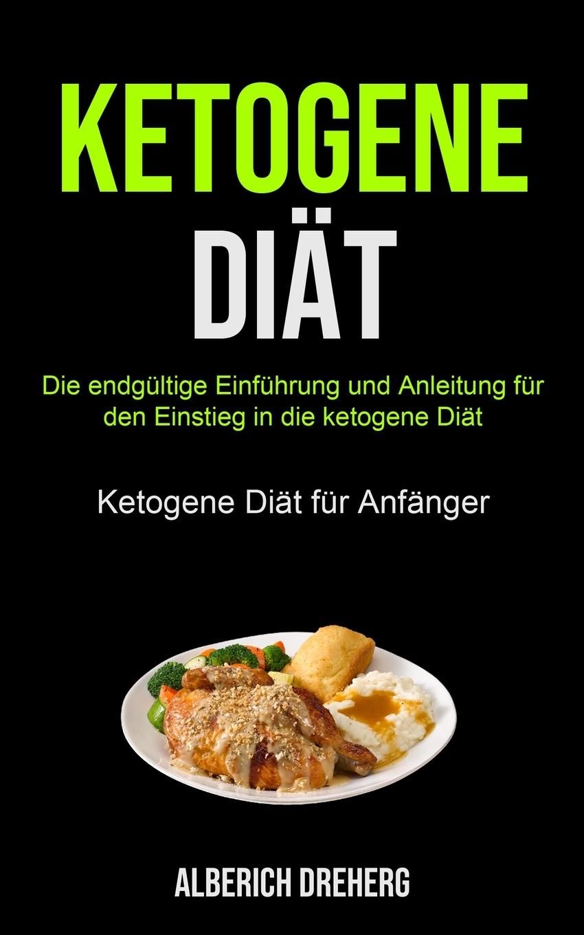 Ketogene Diät Die Endgültige Einführung Und Anleitung Für Den Einstieg In Die Ketogene Diät (Keto...