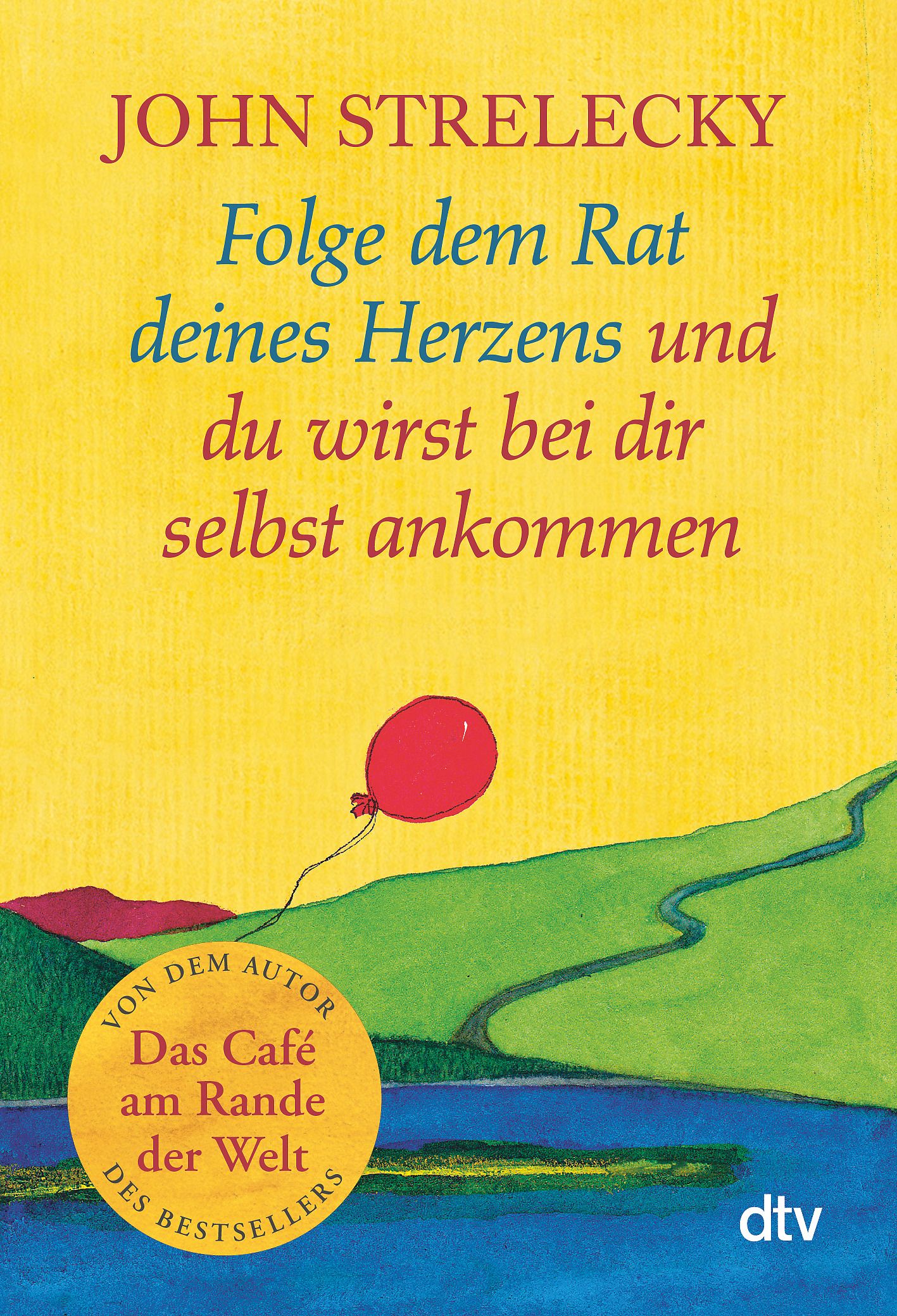 Buchcover mit Titel: Folge dem Rat deines Herzens und du wirst bei dir selbst ankommen. Autor: John Strelecky. Gelber Hintergrund, roter Ballon.