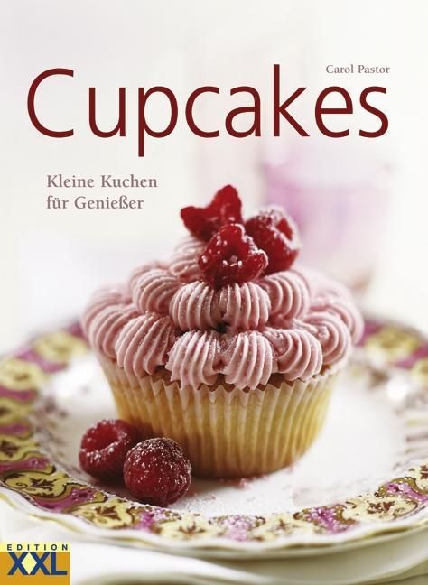 Cupcakes Kleine Kuchen für Genießer. Köstliche Kreationen für jeden Tag, für besondere Anlässe od...