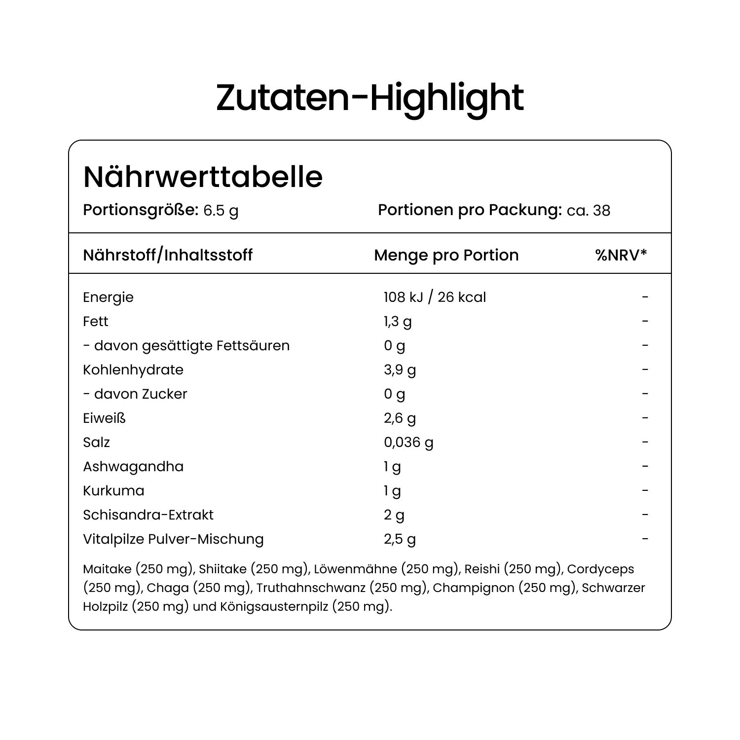 Nährwerttabelle. Portionsgröße: 6,5 g. Nährstoffe: Energie, Fett, Kohlenhydrate, Eiweiß, Salz. Zutaten: Maitake, Shiitake, Löwenmähne, Reishi, Cordyceps.