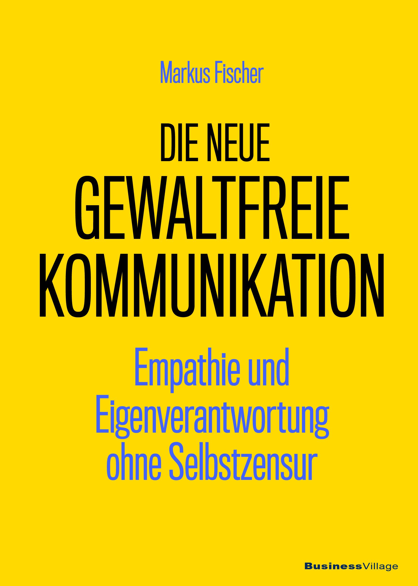 Buchcover: "Die neue Gewaltfreie Kommunikation" von Markus Fischer. Gelber Hintergrund, schwarzer Titel, blauer Untertitel.