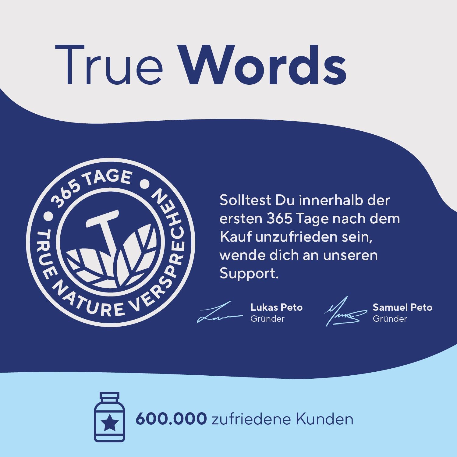 Blauer Hintergrund mit Text: True Words. Logo: True Nature. Unterschriften. 600.000 zufriedene Kunden.