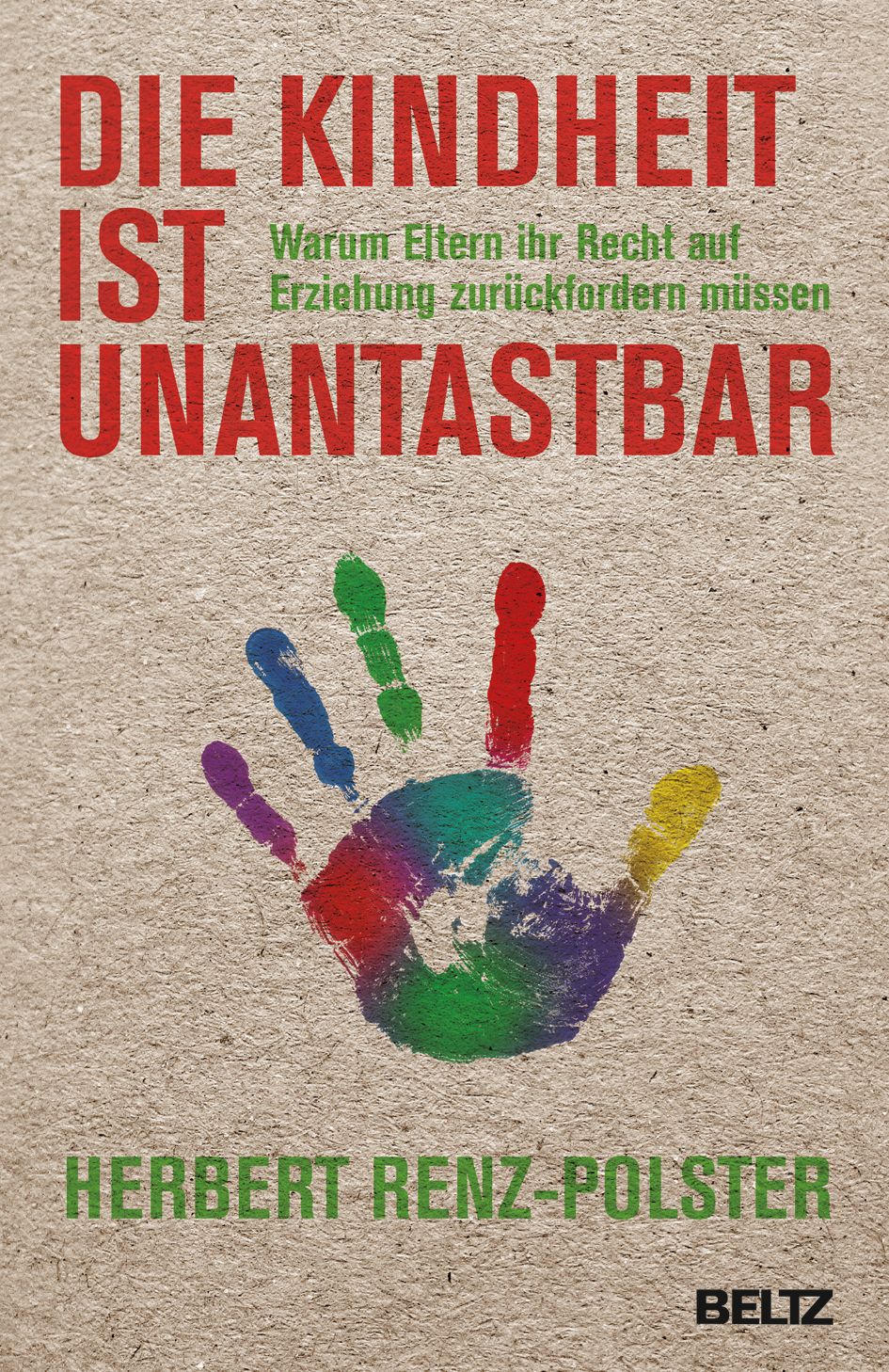 Buchcover: Titel "Die Kindheit ist unantastbar". Farbiger Handabdruck. Autor: Herbert Renz-Polster. Verlag: Beltz.