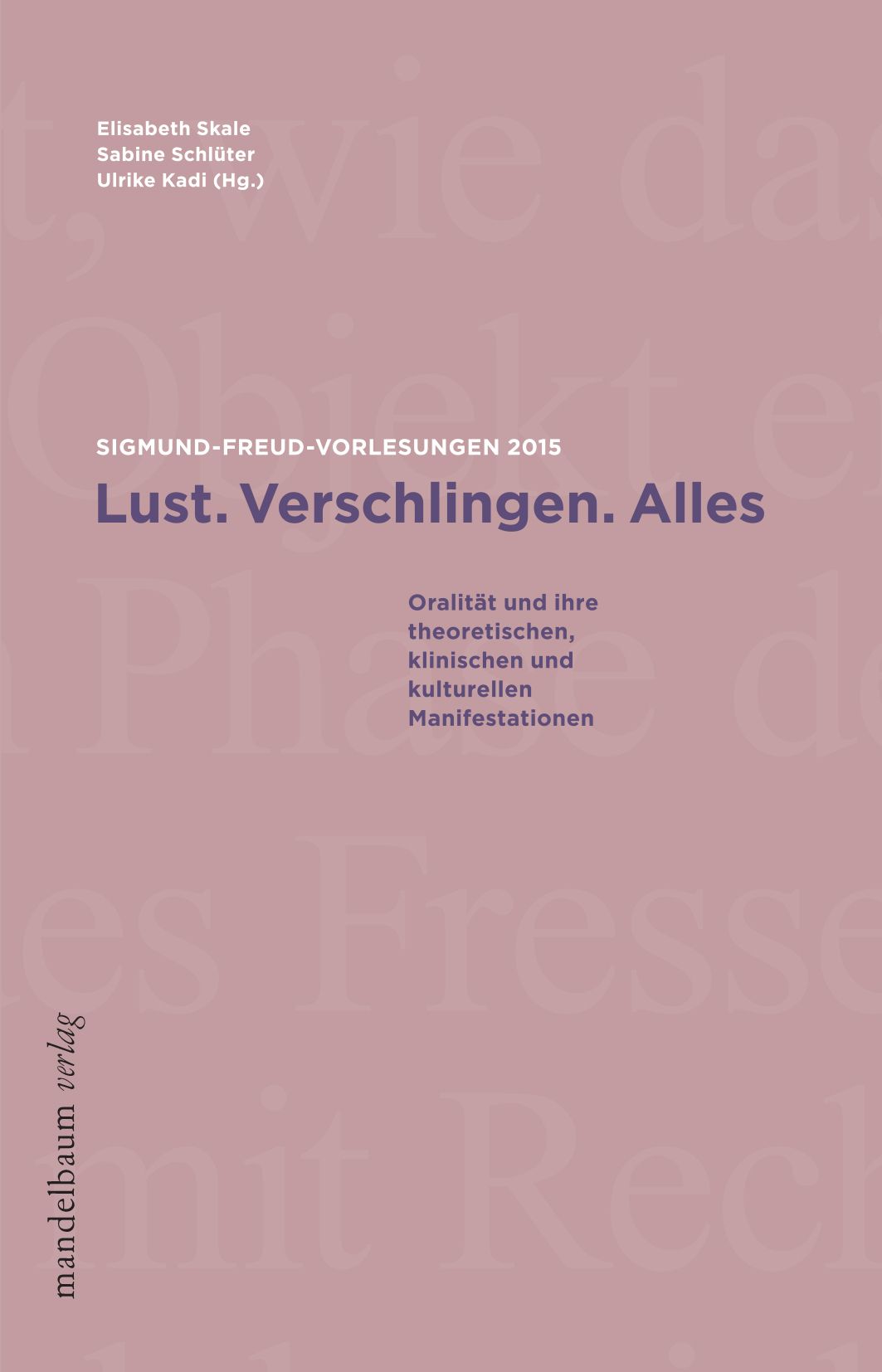 Buchcover mit Titel: Lust. Verschlingen. Alles. Reihe: Sigmund-Freud-Vorlesungen 2015. Autoren: Elisabeth Skale, Sabine Schlüter, Ulrike Kadi (Hg.).