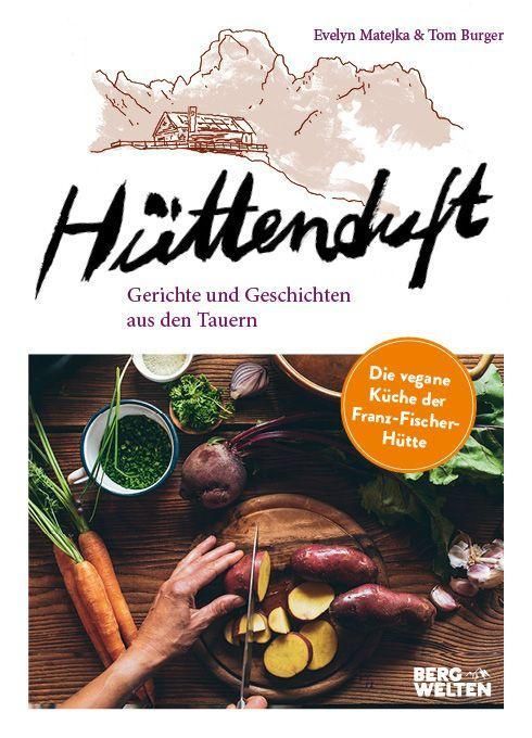Hüttenduft Gerichte und Geschichten aus den Tauern. Die vegane Küche der Franz-Fischer-Hütte