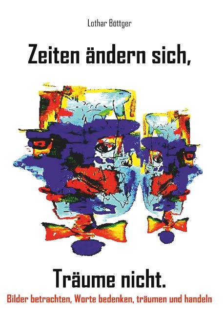 Buchcover mit Titel: Zeiten ändern sich, Träume nicht. Autor: Lothar Böttger. Abstraktes Kunstwerk mit Gesichtern.