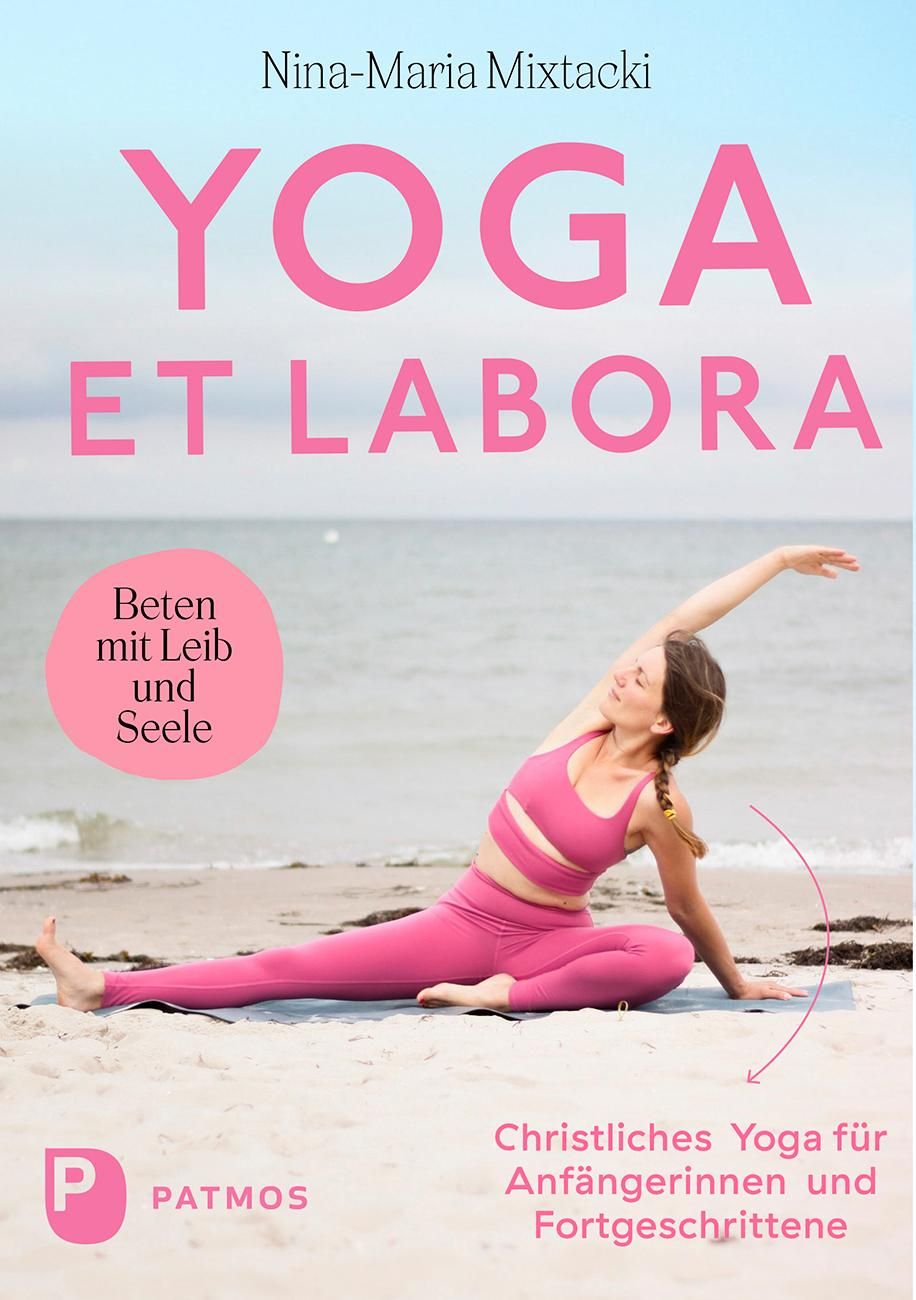 Yoga et labora Beten mit Leib und Seele. Christliches Yoga für Anfängerinnen und Fortgeschrittene