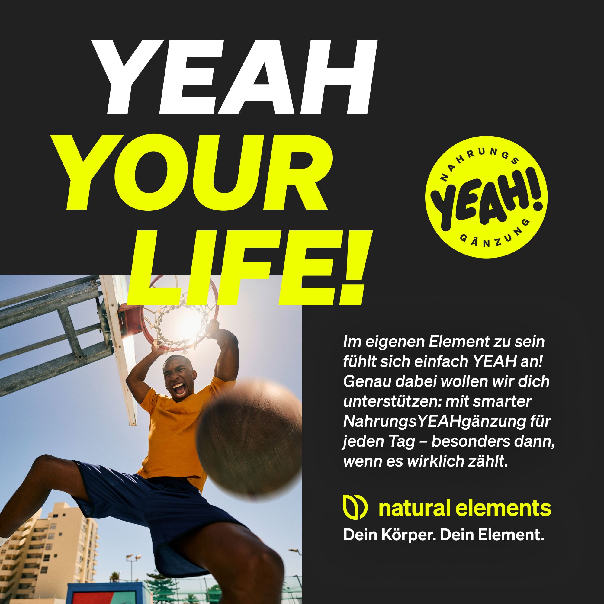 Mann wirft Basketball in den Korb. Text: YEAH YOUR LIFE! Logo: natural elements. Text: Dein Körper. Dein Element.