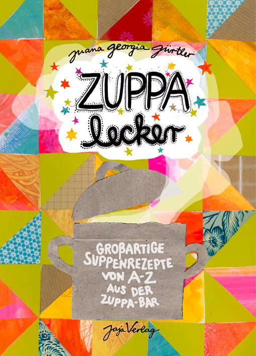 Buchcover mit Titel "ZUPPA lecker". Autor: Juana Georgia Gürtler. Untertitel: Großartige Suppenrezepte von A-Z. Verlag: Jaja Verlag.