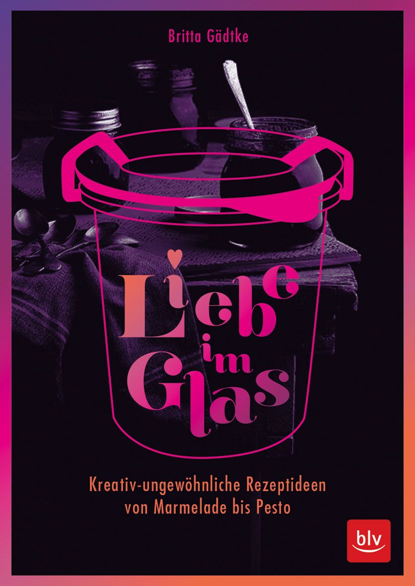 Buchcover mit Titel "Liebe im Glas". Autorin: Britta Gädke. Untertitel: Kreativ-ungewöhnliche Rezeptideen. Logo: blv.