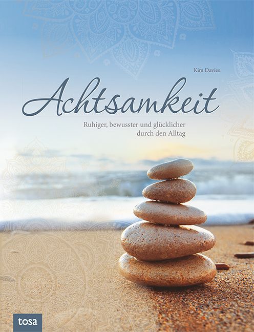 Achtsamkeit - Ruhiger, glücklicher und fokussierter durch den Alltag