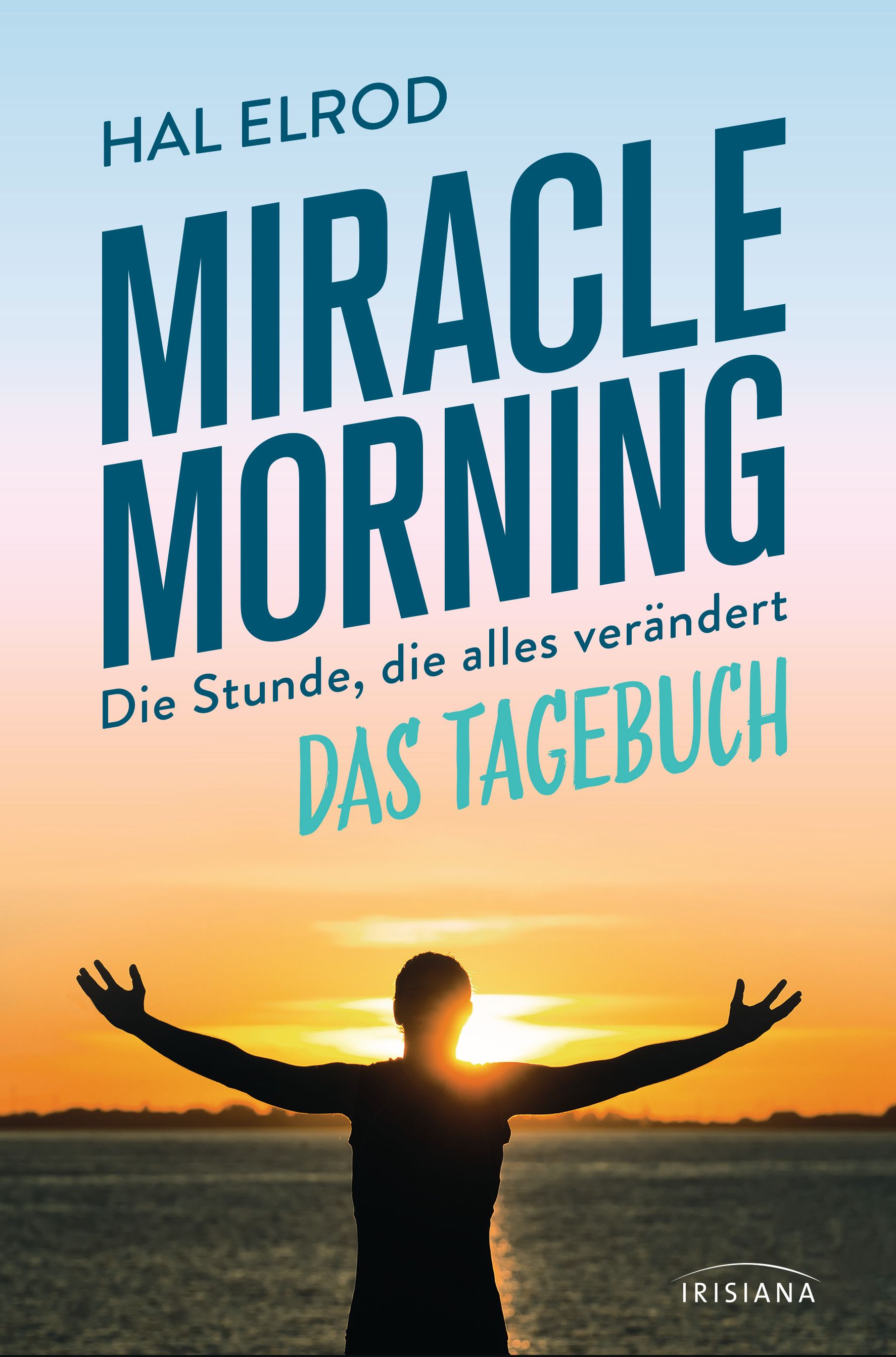 Buchcover von "Miracle Morning". Titel und Autor Hal Elrod. Untertitel: Die Stunde, die alles verändert. Person mit ausgebreiteten Armen vor Sonnenuntergang.