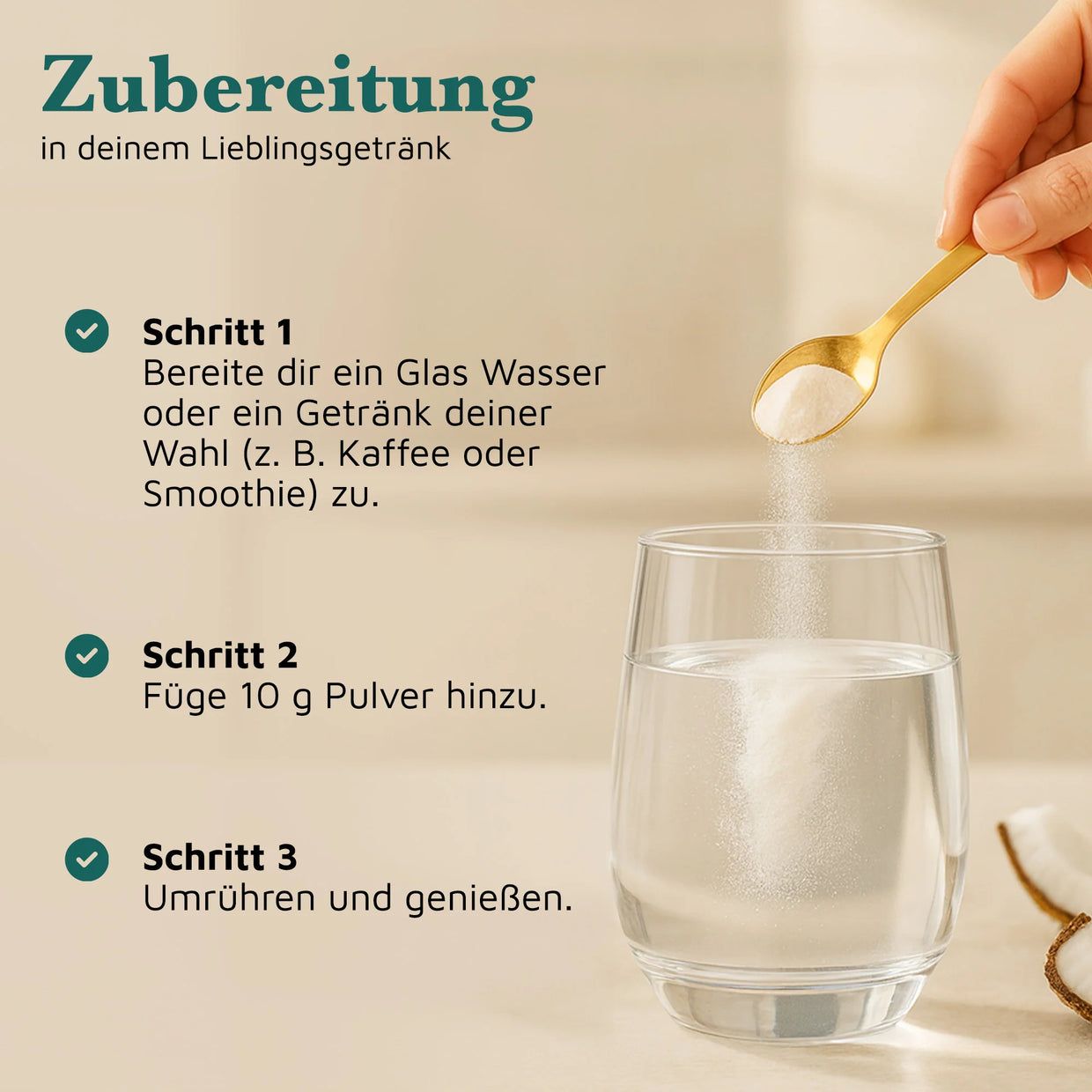 Anleitung zur Zubereitung. Schritt 1: Wasser. Schritt 2: 10g Pulver. Schritt 3: Umrühren. Glas Wasser, goldener Löffel, Kokosnuss.