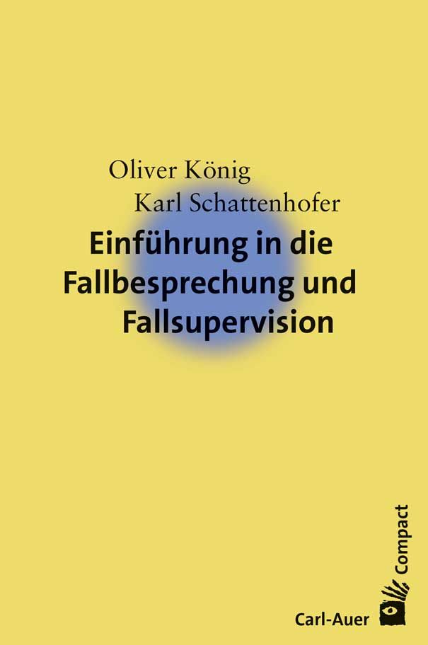 Buchcover: Einführung in die Fallbesprechung und Fallsupervision. Autoren: Oliver König, Karl Schattenhofer. Verlag: Carl-Auer.