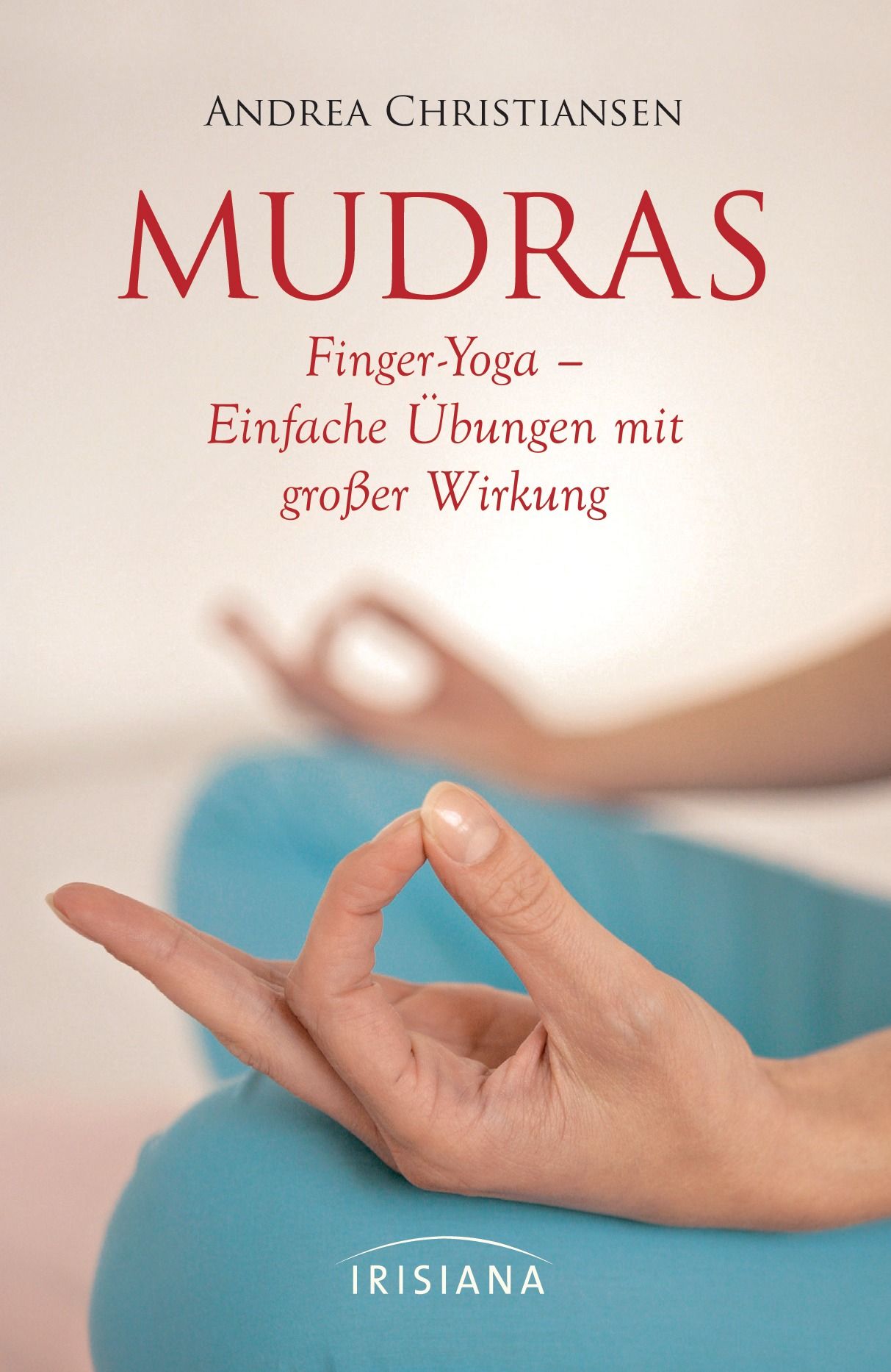 Buchcover mit Titel "MUDRAS". Autor: Andrea Christiansen. Untertitel: Finger-Yoga. Hände in Yoga-Positionen. Verlag: Irisiana.