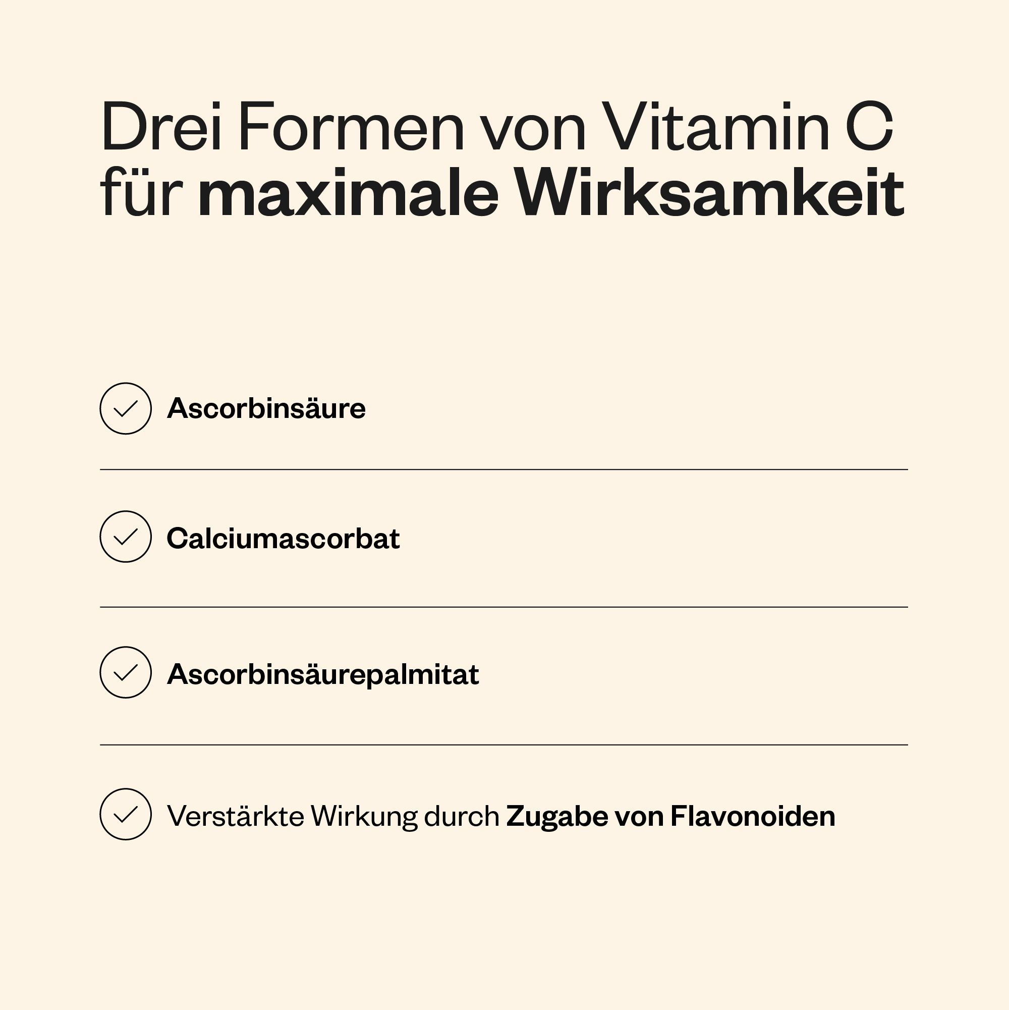 Drei Formen von Vitamin C: Ascorbinsäure, Calciumascorbat, Ascorbylpalmitat. Verstärkte Wirkung durch Flavonoide.