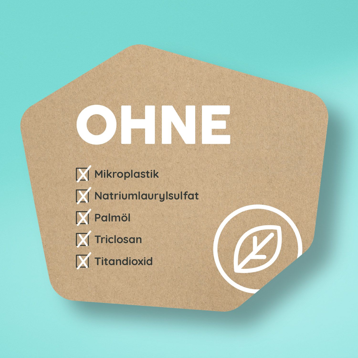 Schild mit Text: OHNE, Mikrokunststoff, Natriumlaurylsulfat, Palmöl, Triclosan, Titandioxid. Blatt-Symbol.