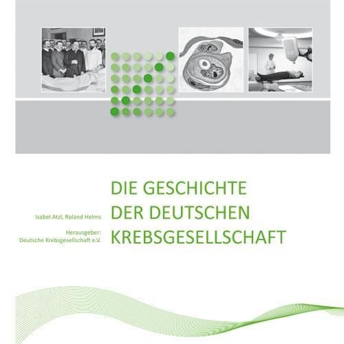 Die Geschichte der Deutschen Krebsgesellschaft Hrsg.: Deutsche Krebsgesellschaft
