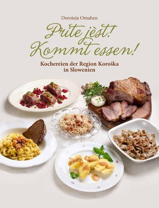 Prite jèst! Kommt essen! Kochereien der Region Koroska in Slowenien. Einfache, aber köstliche Ger...