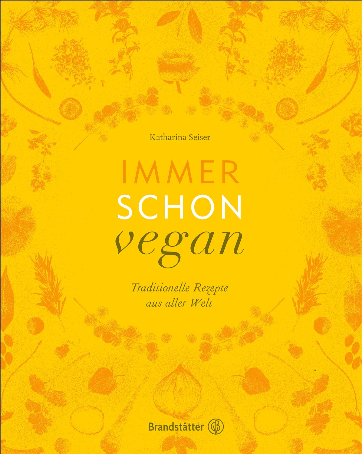 Buchcover mit gelbem Hintergrund. Titel: Immer schon vegan. Autorin: Katharina Seiser. Untertitel: Traditionelle Rezepte aus aller Welt. Verlag: Brandstätter.