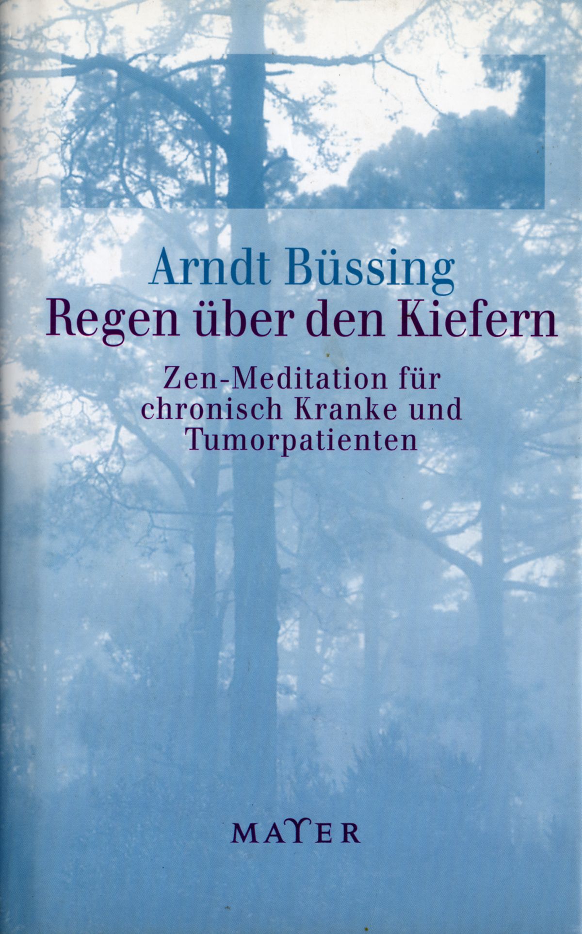 Buchcover mit Titel "Regen über den Kiefern" von Arndt Büssing. Untertitel: Zen-Meditation für chronisch Kranke und Tumorpatienten. Verlag MAYER.