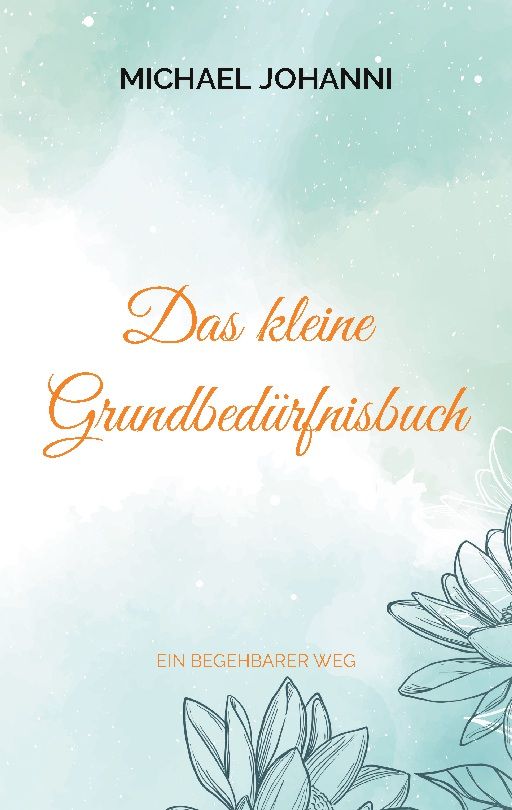 Buchcover mit Titel "Das kleine Grundbedürfnisbuch" von Michael Johanni. Aquarellhintergrund, floralem Design.