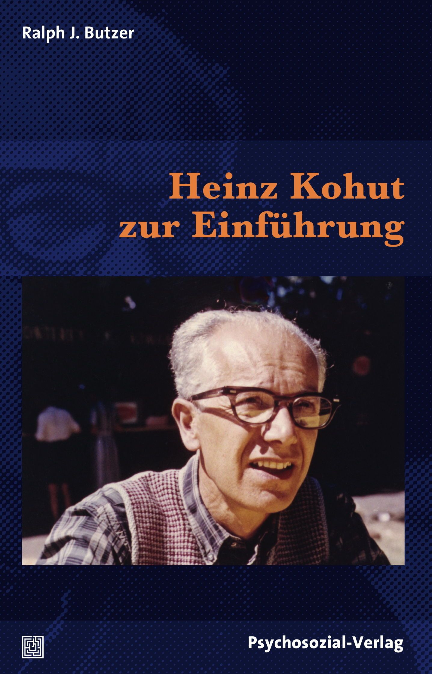Buchcover mit Porträt eines Mannes mit Brille. Titel: Heinz Kohut zur Einführung. Autor: Ralph J. Butzer. Verlag: Psychosozial-Verlag.