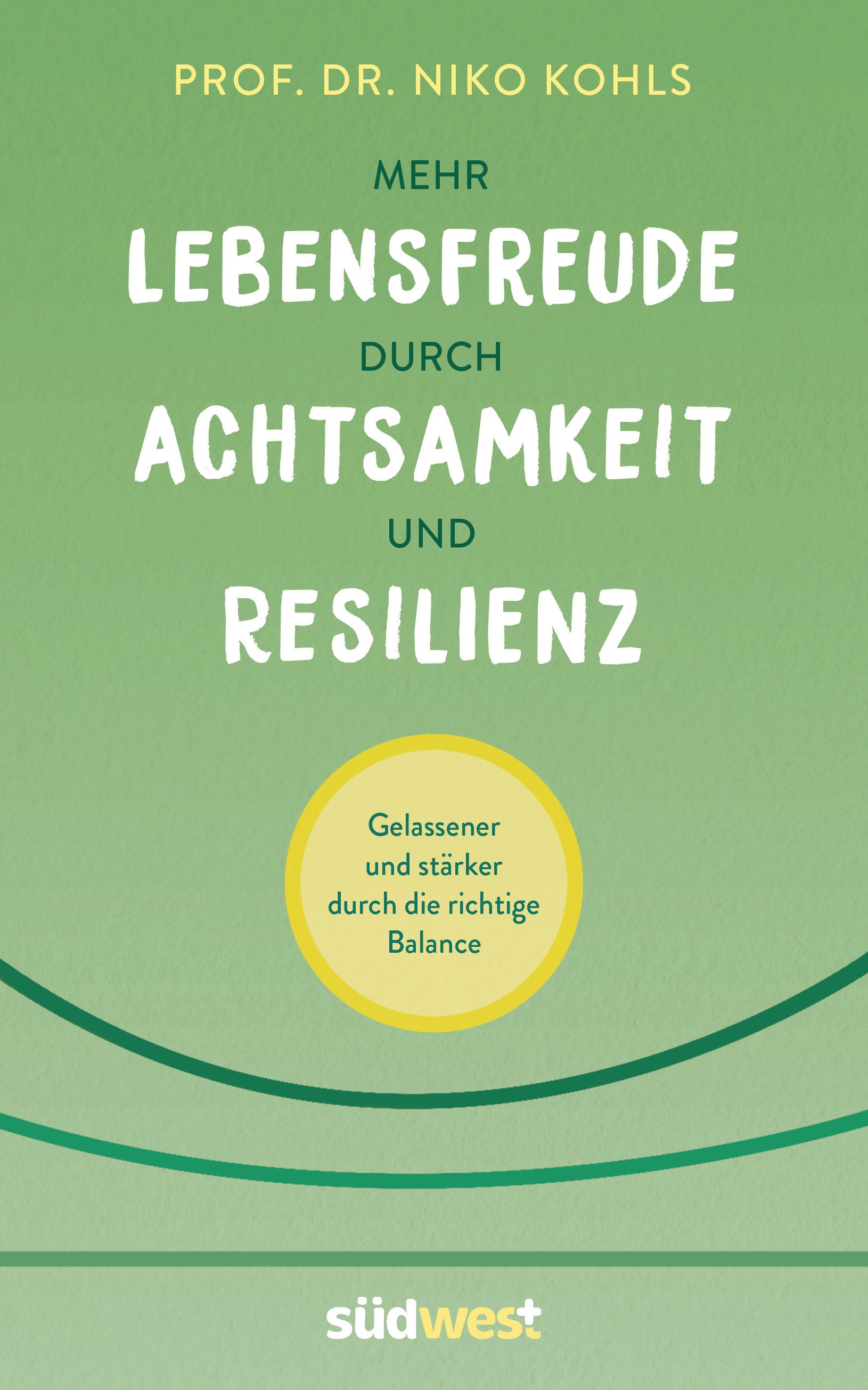 Buchcover mit Titel: Mehr Lebensfreude durch Achtsamkeit und Resilienz. Autor: Prof. Dr. Niko Kohls. Gelassener und stärker durch die richtige Balance.