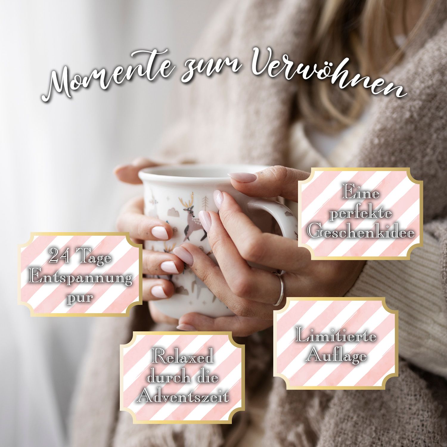 Nahaufnahme von Händen, die eine Tasse halten. Textfelder: 24 Tage Entspannung pur, Eine perfekte Geschenkidee, Limitierte Auflage, Relaxed durch die Adventszeit.