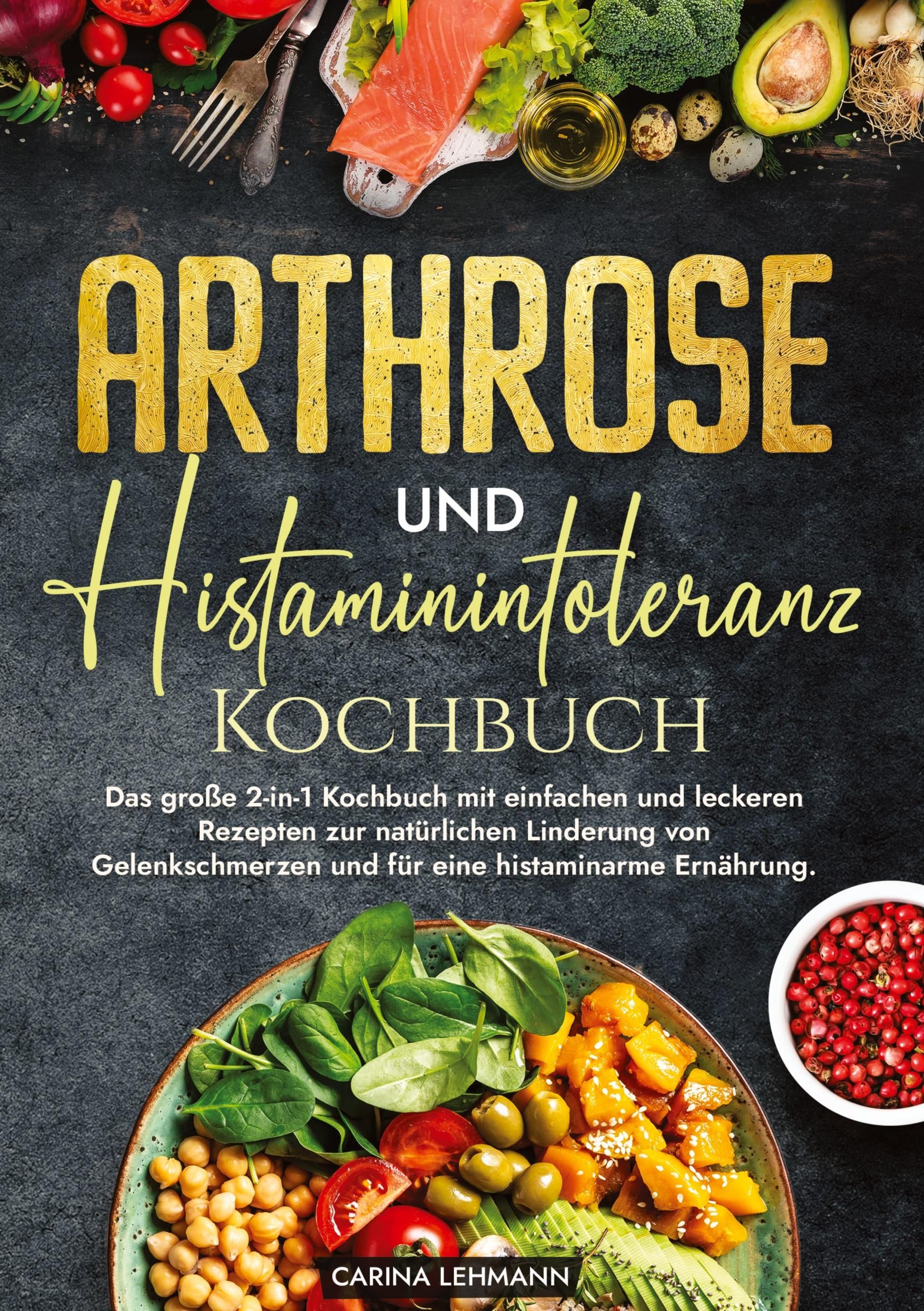 Arthrose und Histaminintoleranz Kochbuch Das große 2-in-1 Kochbuch mit einfachen und leckeren Rez...