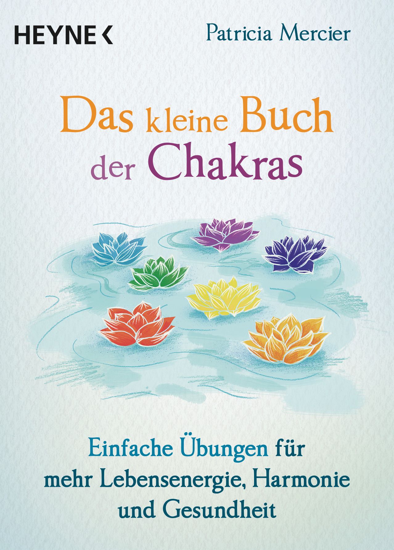 Buchcover mit Titel "Das kleine Buch der Chakras" von Patricia Mercier. Mehrere farbige Blüten auf Wasser dargestellt. Verlag: HEYNE.