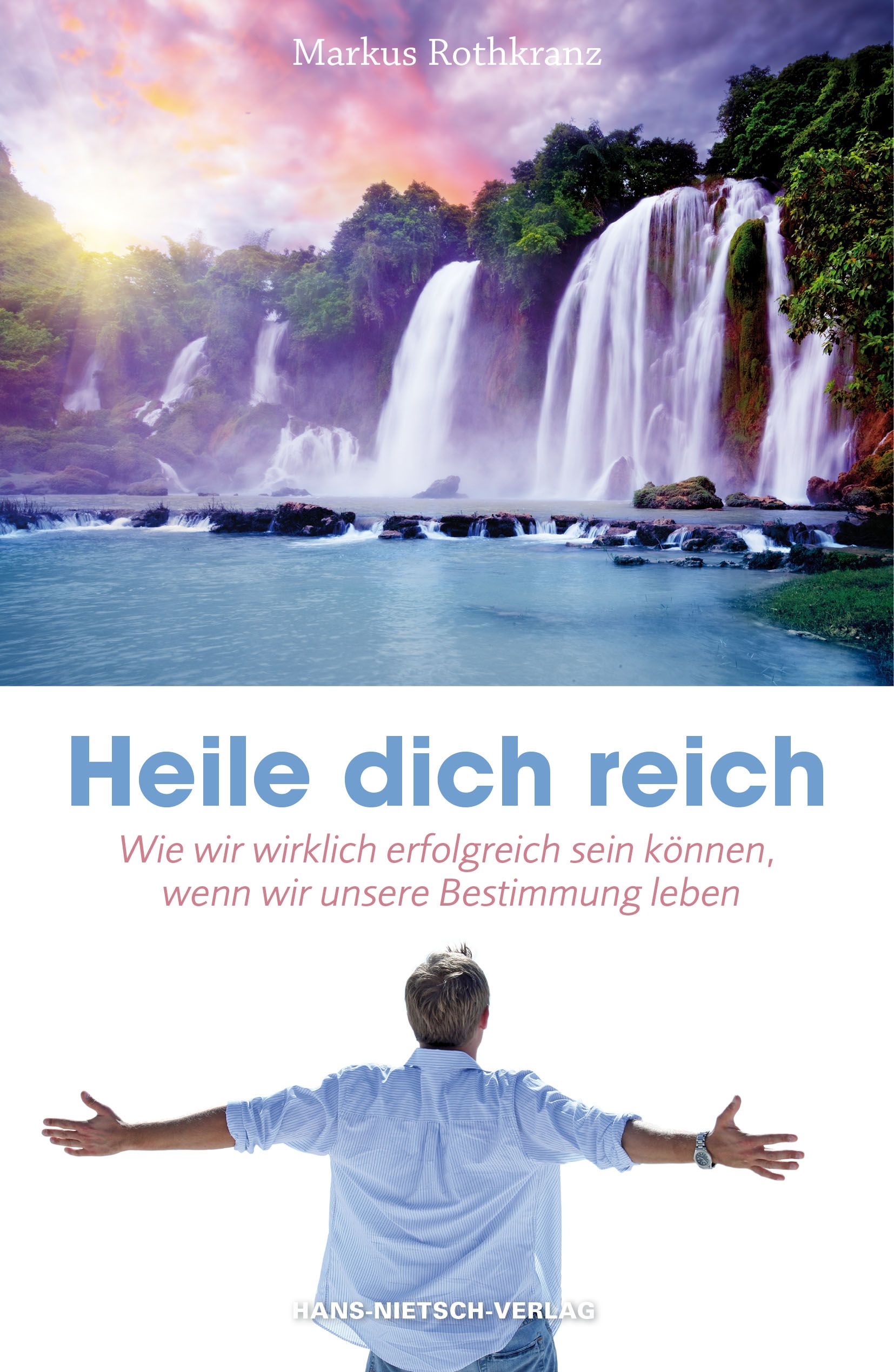 Buchcover mit Wasserfall-Landschaft und Mann. Titel: Heile dich reich. Autor: Markus Rothkranz. Verlag: Hans-Nietsch-Verlag.