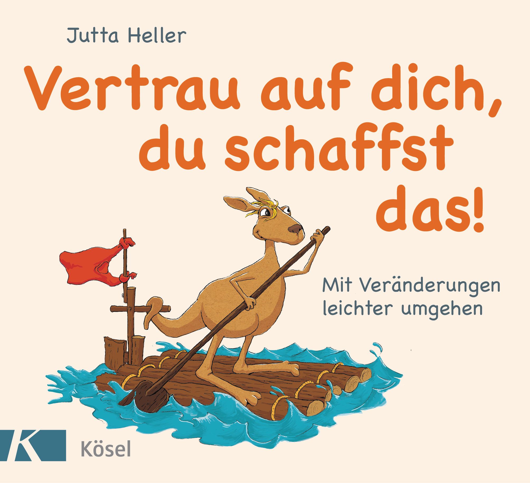 Buchcover mit Titel: Vertrau auf dich, du schaffst das! Ein Känguru rudert auf einem Floß. Autor: Jutta Heller. Verlag: Kösel.