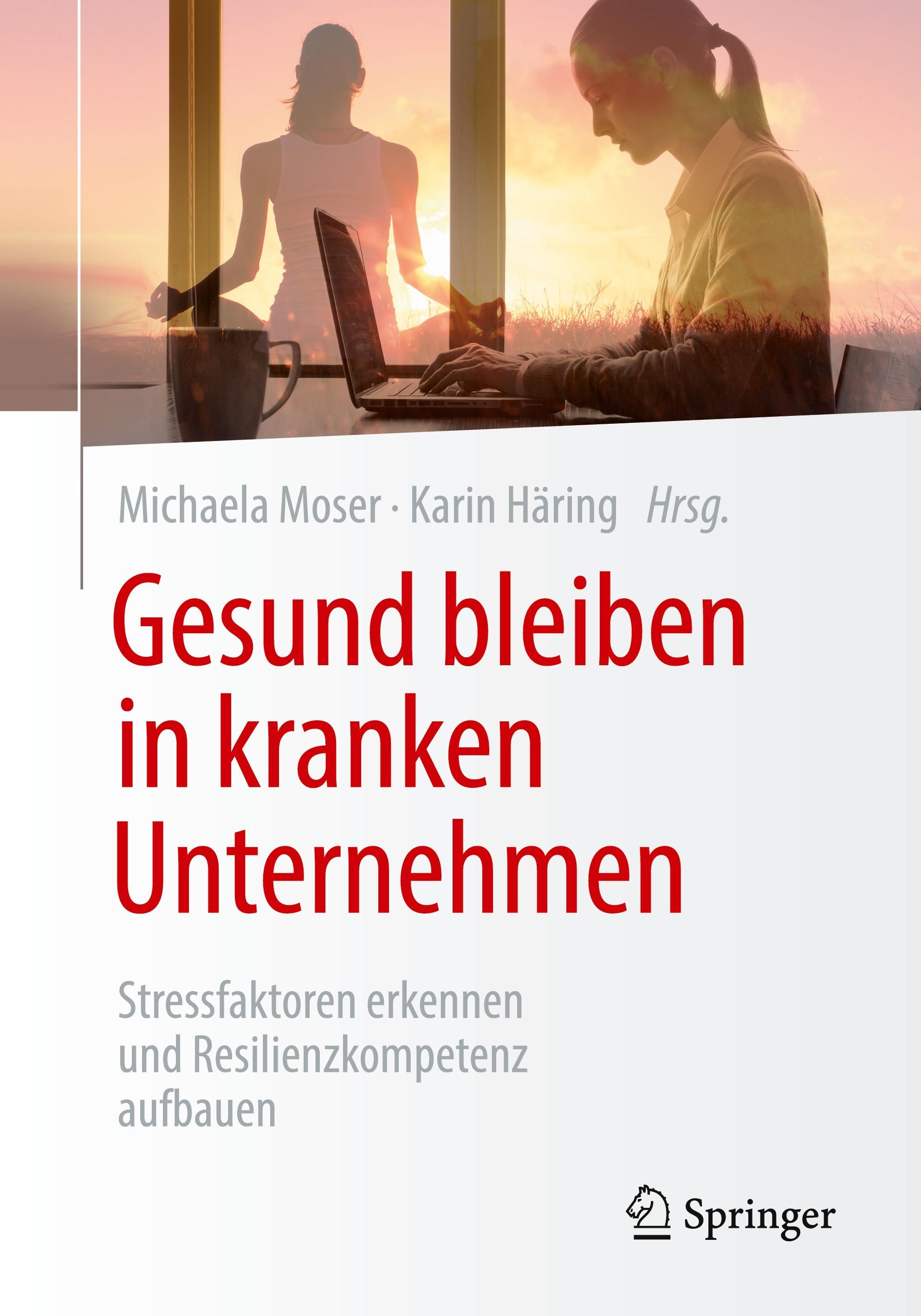 Gesund bleiben in kranken Unternehmen Stressfaktoren erkennen und Resilienzkompetenz aufbauen